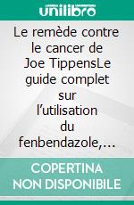 Le remède contre le cancer de Joe TippensLe guide complet sur l’utilisation du fenbendazole, de l’ivermectine et du mébendazole pour le traitement des cancers. E-book. Formato EPUB ebook