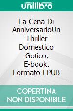 La Cena Di AnniversarioUn Thriller Domestico Gotico. E-book. Formato EPUB ebook