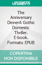 The Anniversary DinnerA Gothic Domestic Thriller. E-book. Formato EPUB ebook