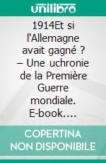 1914Et si l'Allemagne avait gagné ? – Une uchronie de la Première Guerre mondiale. E-book. Formato EPUB ebook