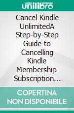Cancel Kindle UnlimitedA Step-by-Step Guide to Cancelling Kindle Membership Subscription Quickly and Easily in Few Seconds. E-book. Formato EPUB ebook