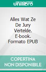 Alles Wat Ze De Jury Vertelde. E-book. Formato EPUB ebook