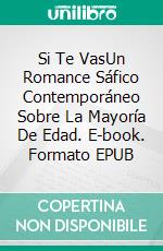 Si Te VasUn Romance Sáfico Contemporáneo Sobre La Mayoría De Edad. E-book. Formato EPUB ebook