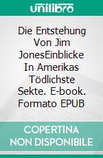 Die Entstehung Von Jim JonesEinblicke In Amerikas Tödlichste Sekte. E-book. Formato EPUB ebook