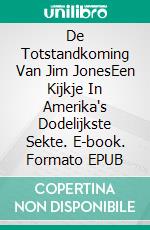 De Totstandkoming Van Jim JonesEen Kijkje In Amerika's Dodelijkste Sekte. E-book. Formato EPUB ebook