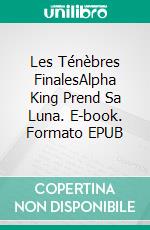 Les Ténèbres FinalesAlpha King Prend Sa Luna. E-book. Formato EPUB ebook
