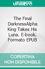 The Final DarknessAlpha King Takes His Luna. E-book. Formato EPUB ebook