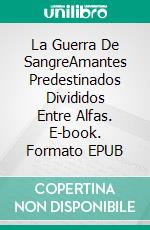 La Guerra De SangreAmantes Predestinados Divididos Entre Alfas. E-book. Formato EPUB ebook