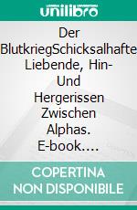 Der BlutkriegSchicksalhafte Liebende, Hin- Und Hergerissen Zwischen Alphas. E-book. Formato EPUB ebook