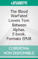 The Blood WarFated Lovers Torn Between Alphas. E-book. Formato EPUB ebook