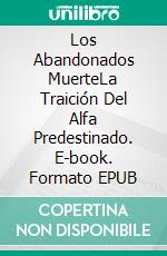 Los Abandonados MuerteLa Traición Del Alfa Predestinado. E-book. Formato EPUB ebook