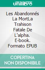 Les Abandonnés La MortLa Trahison Fatale De L'alpha. E-book. Formato EPUB ebook