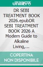 DR SEBI TREATMENT BOOK 2026.epubDR SEBI TREATMENT BOOK 2026 A Modern Guide to Alkaline Living, Natural Healing, and Holistic Detoxification. E-book. Formato EPUB ebook