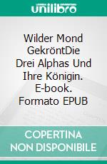 Wilder Mond GekröntDie Drei Alphas Und Ihre Königin. E-book. Formato EPUB ebook