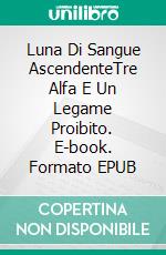 Luna Di Sangue AscendenteTre Alfa E Un Legame Proibito. E-book. Formato EPUB ebook