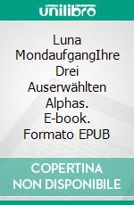 Luna MondaufgangIhre Drei Auserwählten Alphas. E-book. Formato EPUB ebook