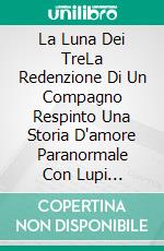 La Luna Dei TreLa Redenzione Di Un Compagno Respinto  Una Storia D'amore Paranormale Con Lupi Mannari. E-book. Formato EPUB ebook