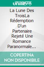 La Lune Des TroisLa Rédemption D'un Partenaire Rejeté  Une Romance Paranormale Avec Un Loup Garou. E-book. Formato EPUB ebook