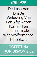 De Luna Van DrieDe Verlossing Van Een Afgewezen Partner Een Paranormale Weerwolfromance. E-book. Formato EPUB ebook