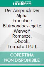Der Anspruch Der Alpha ErbenEine Blutmondbesiegelte Werwolf Romanze. E-book. Formato EPUB ebook