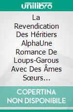 La Revendication Des Héritiers AlphaUne Romance De Loups-Garous Avec Des Âmes Sœurs Prédestinées Et Une Lune De Sang. E-book. Formato EPUB ebook