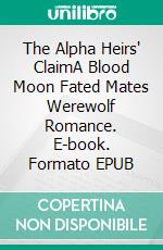 The Alpha Heirs' ClaimA Blood Moon Fated Mates Werewolf Romance. E-book. Formato EPUB ebook