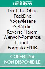 Der Erbe Ohne PackEine Abgewiesene Gefährtin Reverse Harem Werwolf-Romanze. E-book. Formato EPUB ebook