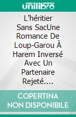 L'héritier Sans SacUne Romance De Loup-Garou À Harem Inversé Avec Un Partenaire Rejeté. E-book. Formato EPUB ebook