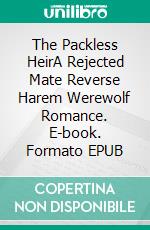 The Packless HeirA Rejected Mate Reverse Harem Werewolf Romance. E-book. Formato EPUB ebook