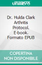 Dr. Hulda Clark Arthritis Protocol. E-book. Formato EPUB ebook