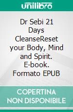 Dr Sebi 21 Days CleanseReset your Body, Mind and Spirit. E-book. Formato EPUB ebook