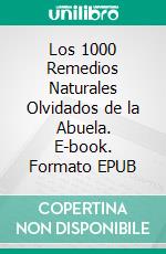 Los 1000 Remedios Naturales Olvidados de la Abuela. E-book. Formato EPUB ebook