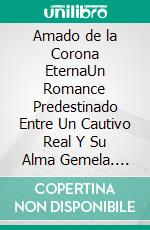 Amado de la Corona EternaUn Romance Predestinado Entre Un Cautivo Real Y Su Alma Gemela. E-book. Formato EPUB ebook