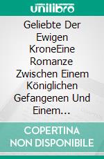 Geliebte Der Ewigen KroneEine Romanze Zwischen Einem Königlichen Gefangenen Und Einem Vorherbestimmten Gefährten. E-book. Formato EPUB ebook