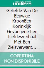 Geliefde Van De Eeuwige KroonEen Koninklijk Gevangene Een Liefdesverhaal Met Een Zielsverwant In De Hoofdrol. E-book. Formato EPUB ebook