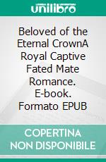 Beloved of the Eternal CrownA Royal Captive Fated Mate Romance. E-book. Formato EPUB ebook
