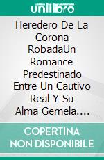 Heredero De La Corona RobadaUn Romance Predestinado Entre Un Cautivo Real Y Su Alma Gemela. E-book. Formato EPUB ebook