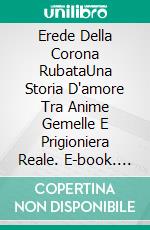 Erede Della Corona RubataUna Storia D'amore Tra Anime Gemelle E Prigioniera Reale. E-book. Formato EPUB ebook