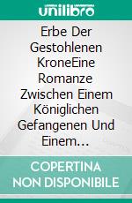 Erbe Der Gestohlenen KroneEine Romanze Zwischen Einem Königlichen Gefangenen Und Einem Vorherbestimmten Gefährten. E-book. Formato EPUB ebook