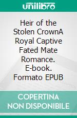 Heir of the Stolen CrownA Royal Captive Fated Mate Romance. E-book. Formato EPUB ebook