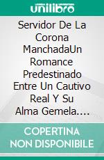 Servidor De La Corona ManchadaUn Romance Predestinado Entre Un Cautivo Real Y Su Alma Gemela. E-book. Formato EPUB ebook
