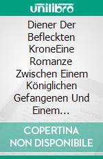 Diener Der Befleckten KroneEine Romanze Zwischen Einem Königlichen Gefangenen Und Einem Vorherbestimmten Gefährten. E-book. Formato EPUB ebook