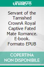 Servant of the Tarnished CrownA Royal Captive Fated Mate Romance. E-book. Formato EPUB ebook
