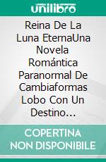 Reina De La Luna EternaUna Novela Romántica Paranormal De Cambiaformas Lobo Con Un Destino Predestinado. E-book. Formato EPUB ebook