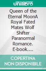 Queen of the Eternal MoonA Royal Fated Mates Wolf Shifter Paranormal Romance. E-book. Formato EPUB ebook
