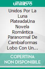 Unidos Por La Luna PlateadaUna Novela Romántica Paranormal De Cambiaformas Lobo Con Un Destino Predestinado. E-book. Formato EPUB ebook