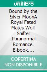 Bound by the Silver MoonA Royal Fated Mates Wolf Shifter Paranormal Romance. E-book. Formato EPUB ebook