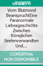 Vom Blutmond BeanspruchtEine Paranormale Liebesgeschichte Zwischen Königlichen Seelenverwandten Und Wolfswandlern. E-book. Formato EPUB ebook