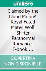 Claimed by the Blood MoonA Royal Fated Mates Wolf Shifter Paranormal Romance. E-book. Formato EPUB ebook