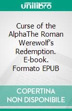 Curse of the AlphaThe Roman Werewolf's Redemption. E-book. Formato EPUB ebook
